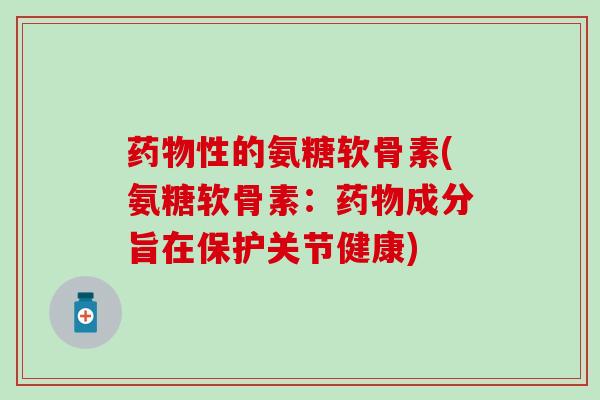性的氨糖软骨素(氨糖软骨素：成分旨在保护关节健康)