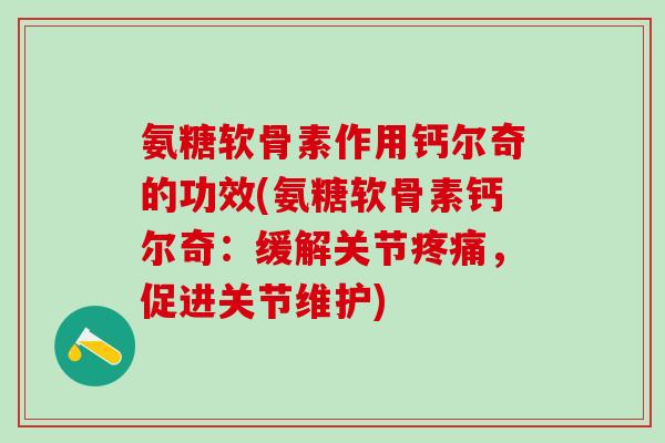 氨糖软骨素作用钙尔奇的功效(氨糖软骨素钙尔奇：缓解关节疼痛，促进关节维护)