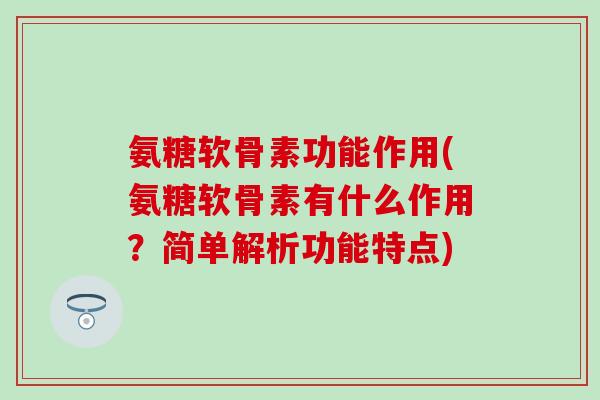氨糖软骨素功能作用(氨糖软骨素有什么作用？简单解析功能特点)