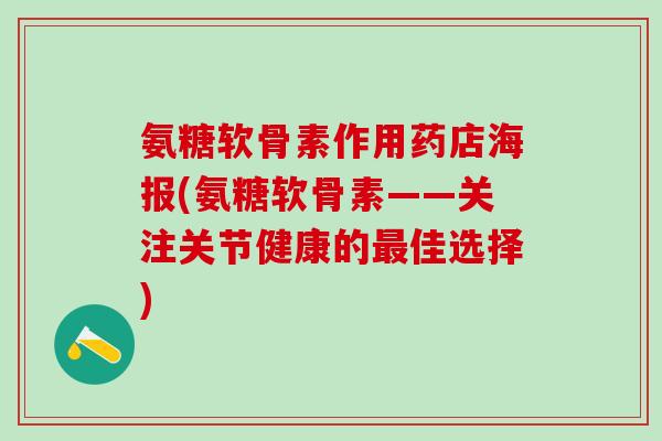 氨糖软骨素作用药店海报(氨糖软骨素——关注关节健康的佳选择) 氨糖软骨素作用药店海报(氨糖软骨素——关注关节健康的佳选择)