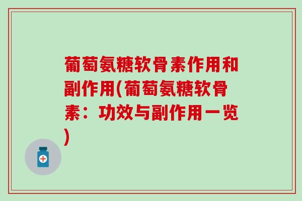 葡萄氨糖软骨素作用和副作用(葡萄氨糖软骨素:功效与副作用一览) 葡萄氨糖软骨素作用和副作用(葡萄氨糖软骨素:功效与副作用一览)