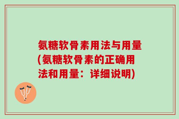 氨糖软骨素用法与用量(氨糖软骨素的正确用法和用量：详细说明)