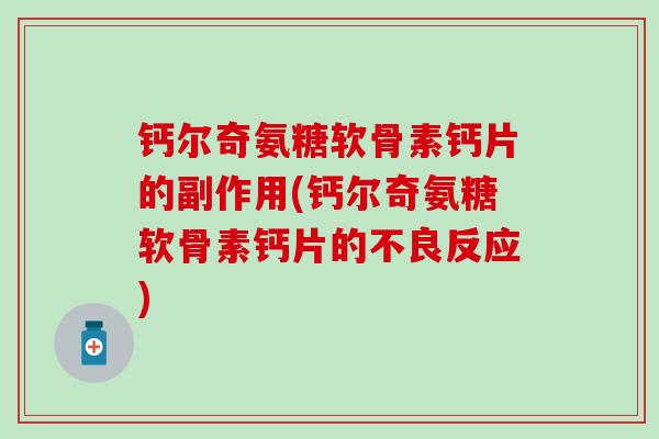 钙尔奇氨糖软骨素钙片的副作用(钙尔奇氨糖软骨素钙片的不良反应)