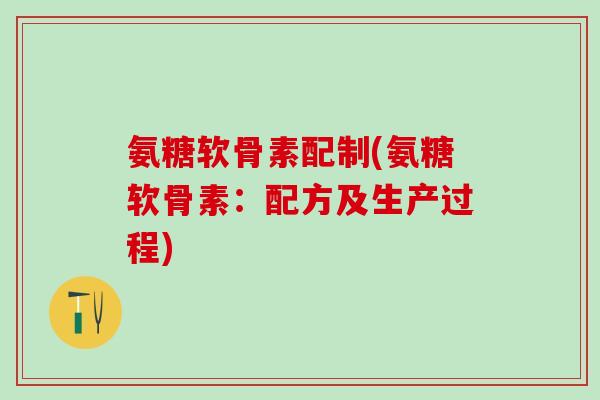 氨糖软骨素配制(氨糖软骨素：配方及生产过程)