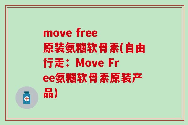 move free 原装氨糖软骨素(自由行走：Move Free氨糖软骨素原装产品)