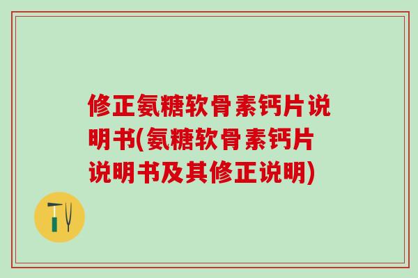 修正氨糖软骨素钙片说明书(氨糖软骨素钙片说明书及其修正说明)