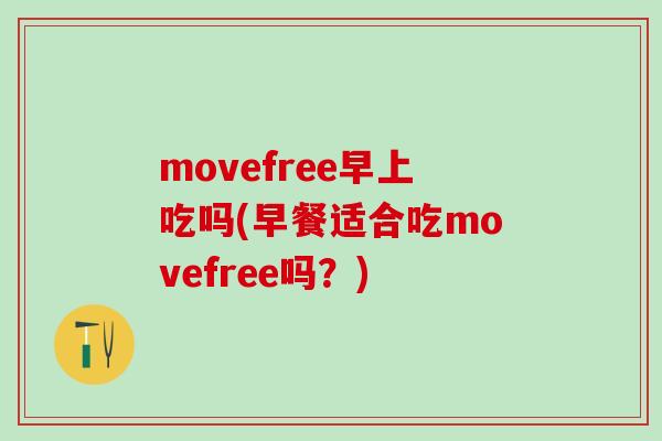 movefree早上吃吗(早餐适合吃movefree吗？)
