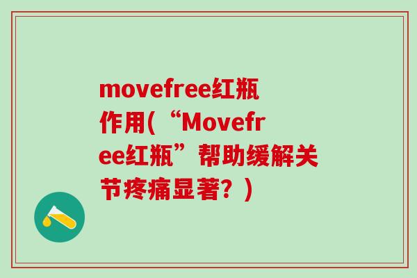 movefree红瓶作用(“Movefree红瓶”帮助缓解关节显著?) movefree红瓶作用(“Movefree红瓶”帮助缓解关节显著?)