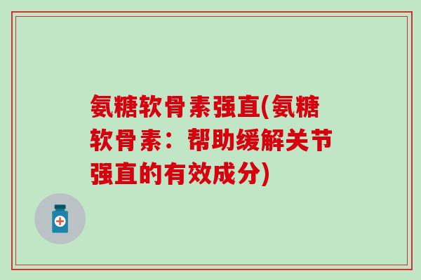 氨糖软骨素强直(氨糖软骨素：帮助缓解关节强直的有效成分)