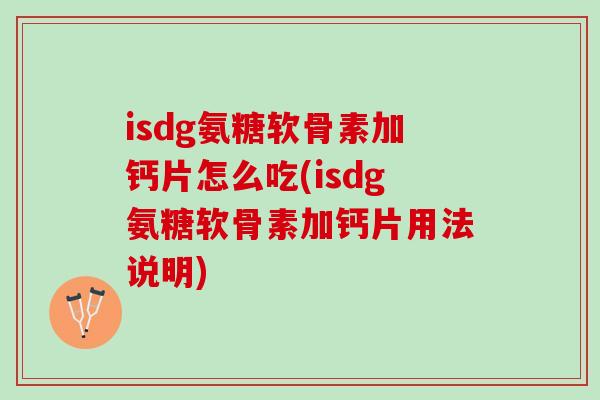 isdg氨糖软骨素加钙片怎么吃(isdg氨糖软骨素加钙片用法说明)