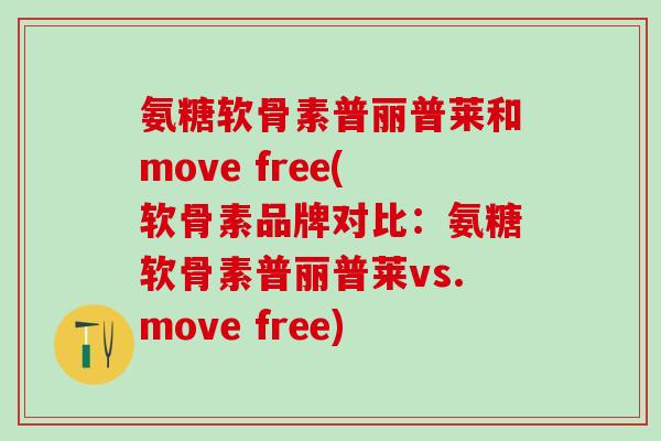氨糖软骨素普丽普莱和move free(软骨素品牌对比：氨糖软骨素普丽普莱vs.move free)