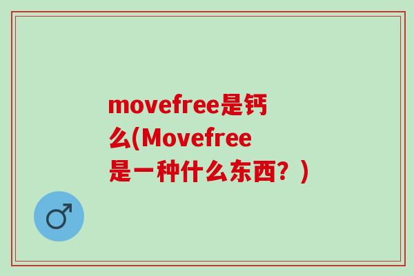 movefree是钙么(Movefree是一种什么东西？)