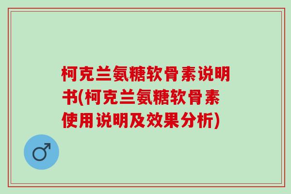 柯克兰氨糖软骨素说明书(柯克兰氨糖软骨素使用说明及效果分析)