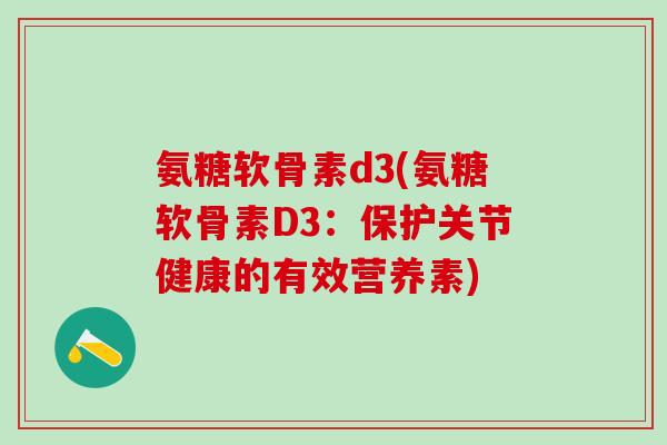 氨糖软骨素d3(氨糖软骨素D3：保护关节健康的有效营养素)