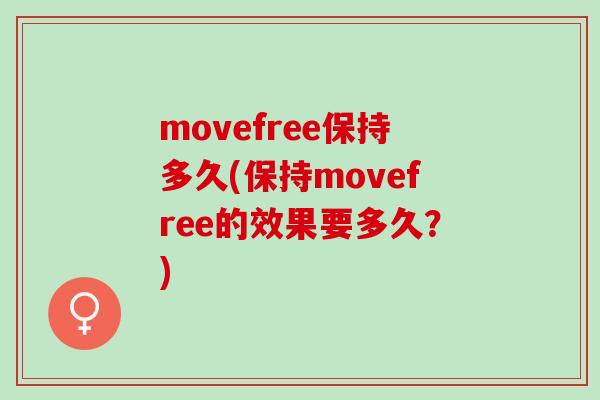 movefree保持多久(保持movefree的效果要多久？)