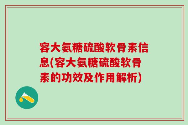 容大氨糖硫酸软骨素信息(容大氨糖硫酸软骨素的功效及作用解析)