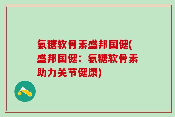 氨糖软骨素盛邦国健(盛邦国健：氨糖软骨素助力关节健康)