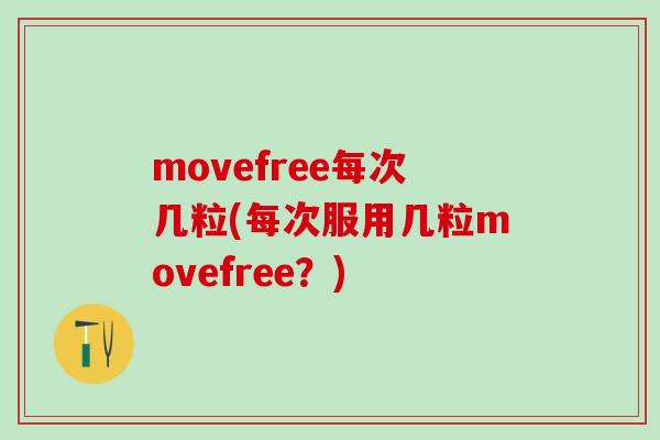 movefree每次几粒(每次服用几粒movefree？)