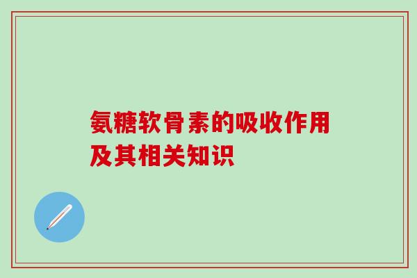 氨糖软骨素的吸收作用及其相关知识