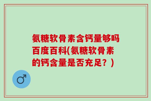 氨糖软骨素含钙量够吗百度百科(氨糖软骨素的钙含量是否充足？)