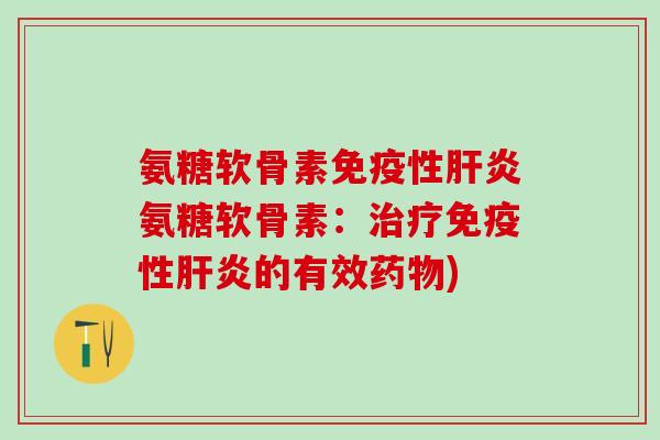 氨糖软骨素免疫性肝炎氨糖软骨素：治疗免疫性肝炎的有效药物)