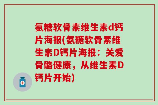 氨糖软骨素维生素d钙片海报(氨糖软骨素维生素D钙片海报：关爱骨骼健康，从维生素D钙片开始)