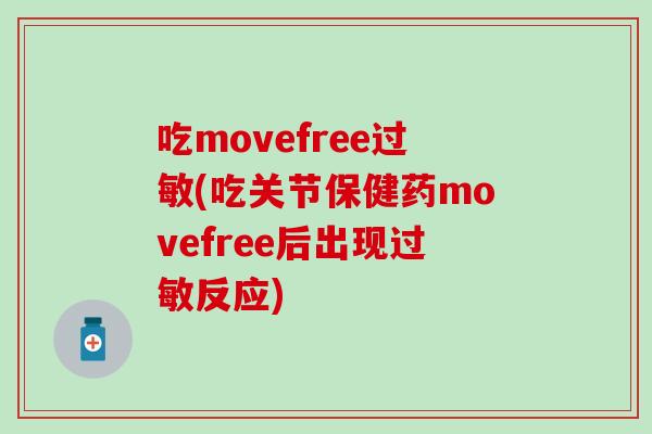 吃movefree过敏(吃关节保健药movefree后出现过敏反应)