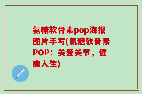 氨糖软骨素pop海报图片手写(氨糖软骨素POP：关爱关节，健康人生)