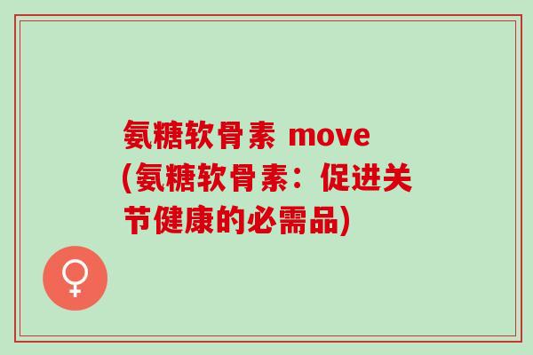 氨糖软骨素 move(氨糖软骨素：促进关节健康的必需品)