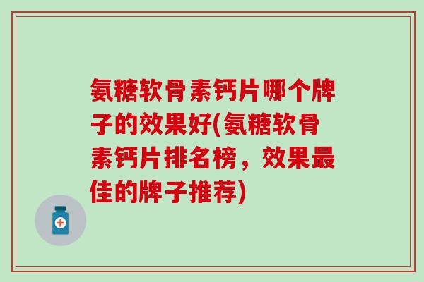 氨糖软骨素钙片哪个牌子的效果好(氨糖软骨素钙片排名榜，效果最佳的牌子推荐)