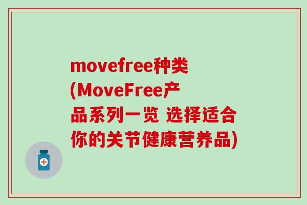 movefree种类(MoveFree产品系列一览 选择适合你的关节健康营养品)