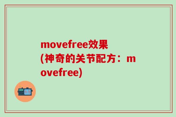 movefree效果(神奇的关节配方：movefree)