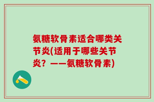 氨糖软骨素适合哪类关节炎(适用于哪些关节炎？——氨糖软骨素)