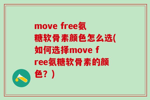 move free氨糖软骨素颜色怎么选(如何选择move free氨糖软骨素的颜色？)