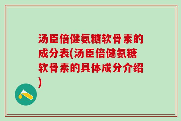 汤臣倍健氨糖软骨素的成分表(汤臣倍健氨糖软骨素的具体成分介绍)