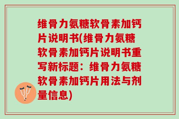维骨力氨糖软骨素加钙片说明书(维骨力氨糖软骨素加钙片说明书重写新标题：维骨力氨糖软骨素加钙片用法与剂量信息)
