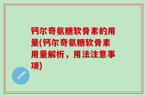 钙尔奇氨糖软骨素的用量(钙尔奇氨糖软骨素用量解析，用法注意事项)
