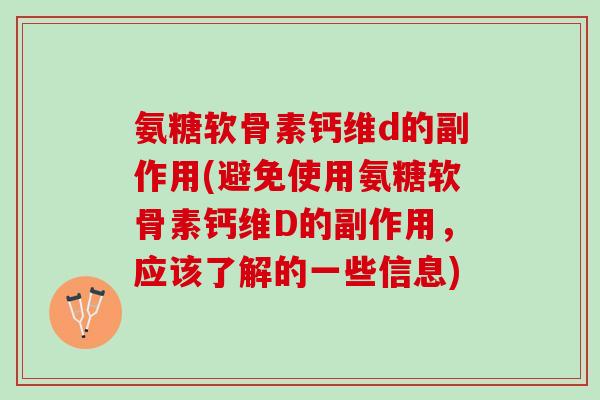 氨糖软骨素钙维d的副作用(避免使用氨糖软骨素钙维D的副作用，应该了解的一些信息)