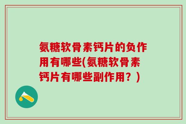 氨糖软骨素钙片的负作用有哪些(氨糖软骨素钙片有哪些副作用？)