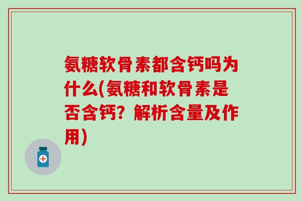 氨糖软骨素都含钙吗为什么(氨糖和软骨素是否含钙？解析含量及作用)