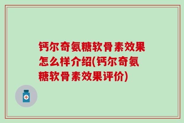 钙尔奇氨糖软骨素效果怎么样介绍(钙尔奇氨糖软骨素效果评价) 钙尔奇氨糖软骨素效果怎么样介绍(钙尔奇氨糖软骨素效果评价)