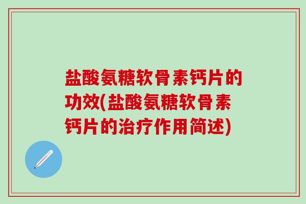 盐酸氨糖软骨素钙片的功效(盐酸氨糖软骨素钙片的治疗作用简述)