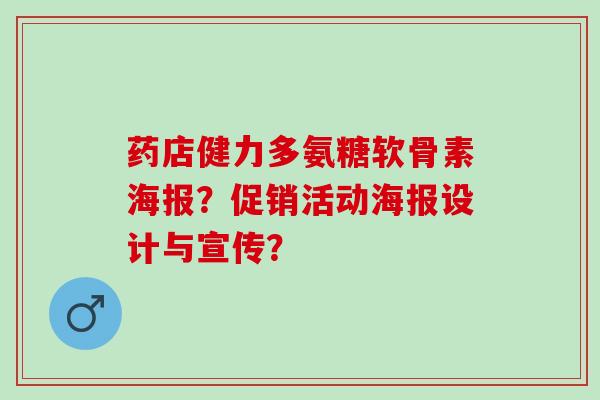 药店健力多氨糖软骨素海报？促销活动海报设计与宣传？