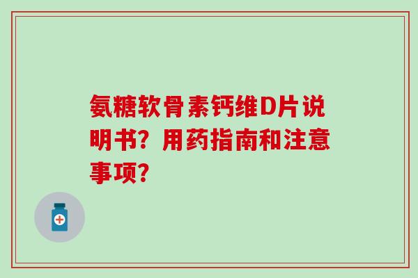 氨糖软骨素钙维D片说明书？用药指南和注意事项？