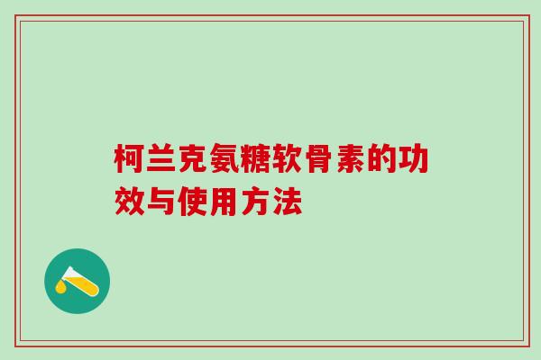 柯兰克氨糖软骨素的功效与使用方法