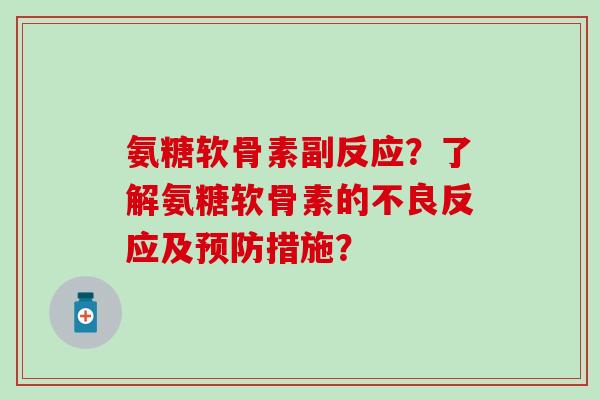 氨糖软骨素副反应？了解氨糖软骨素的不良反应及预防措施？