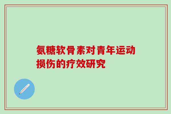氨糖软骨素对青年运动损伤的疗效研究