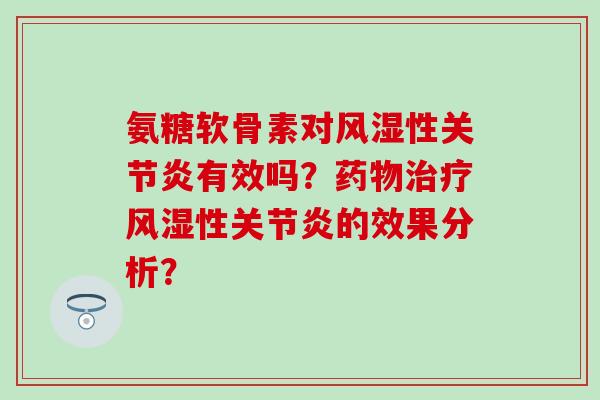 氨糖软骨素对风湿性关节炎有效吗？药物治疗风湿性关节炎的效果分析？