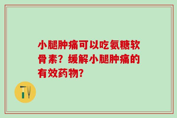 小腿肿痛可以吃氨糖软骨素？缓解小腿肿痛的有效药物？