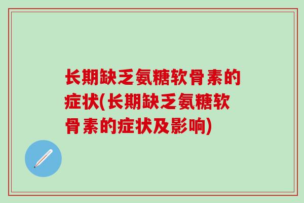 长期缺乏氨糖软骨素的症状(长期缺乏氨糖软骨素的症状及影响)